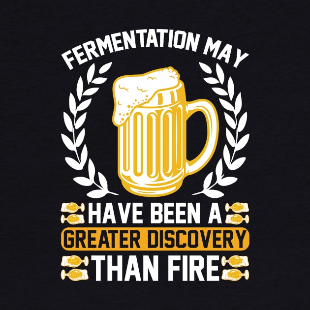 Fermentation May Have Been A Greater Discovery Than Fire T Shirt For Women Men by QueenTees